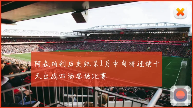 阿森纳创历史纪录1月中旬将连续十天出战四场客场比赛